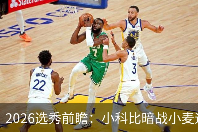 2026选秀前瞻：小科比暗战小麦迪 状元三选一？